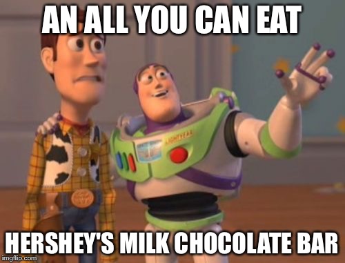 X, X Everywhere Meme | AN ALL YOU CAN EAT HERSHEY'S MILK CHOCOLATE BAR | image tagged in memes,x x everywhere | made w/ Imgflip meme maker