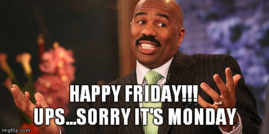 Steve Harvey is so dumb | HAPPY FRIDAY!!! UPS...SORRY IT'S MONDAY | image tagged in steve harvery,miss universe,sorry | made w/ Imgflip meme maker