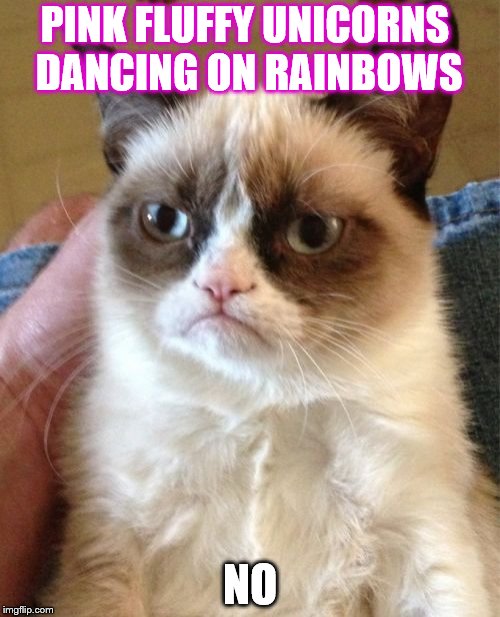 Grumpy Cat Meme | PINK FLUFFY UNICORNS DANCING ON RAINBOWS NO | image tagged in memes,grumpy cat | made w/ Imgflip meme maker