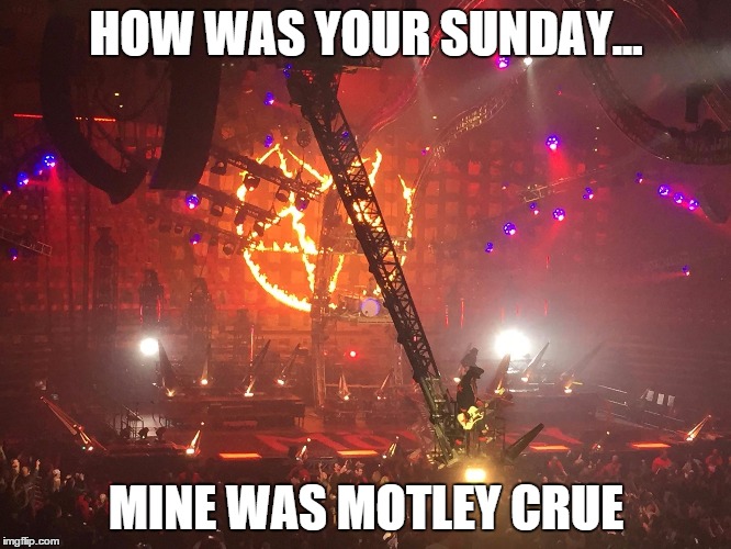 HOW WAS YOUR SUNDAY... MINE WAS MOTLEY CRUE | made w/ Imgflip meme maker