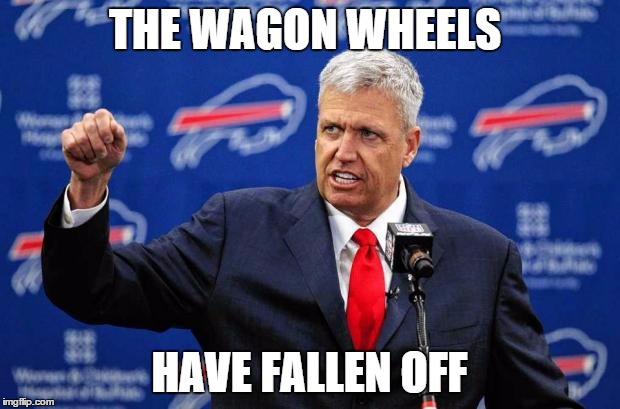 Rex Ryan Buffalo Bills | THE WAGON WHEELS HAVE FALLEN OFF | image tagged in rex ryan buffalo bills | made w/ Imgflip meme maker