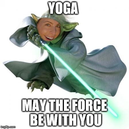 michelle berlin | YOGA MAY THE FORCE BE WITH YOU | image tagged in yoga,star wars | made w/ Imgflip meme maker