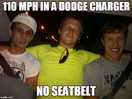Reckless Ryan | 110 MPH IN A DODGE CHARGER NO SEATBELT | image tagged in reckless ryan | made w/ Imgflip meme maker