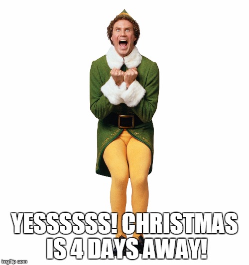 Christmas Elf | YESSSSSS! CHRISTMAS IS 4 DAYS AWAY! | image tagged in christmas elf | made w/ Imgflip meme maker