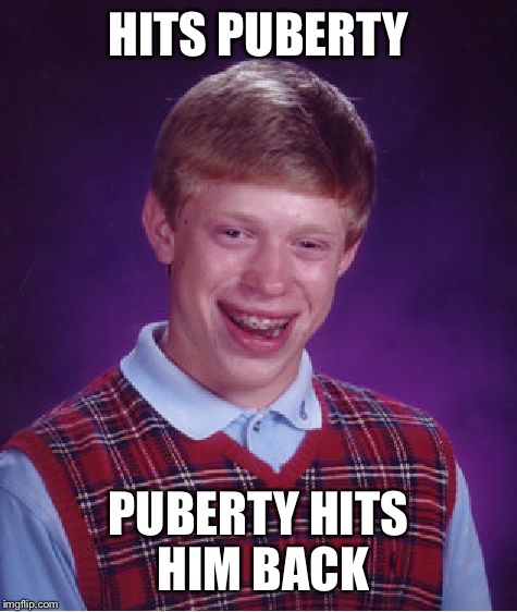 Bad Luck Brian | HITS PUBERTY PUBERTY HITS HIM BACK | image tagged in memes,bad luck brian | made w/ Imgflip meme maker