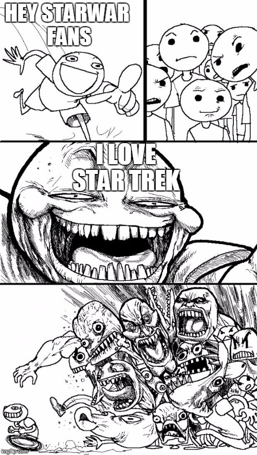 Hey Internet Meme | HEY STARWAR FANS I LOVE STAR TREK | image tagged in memes,hey internet | made w/ Imgflip meme maker