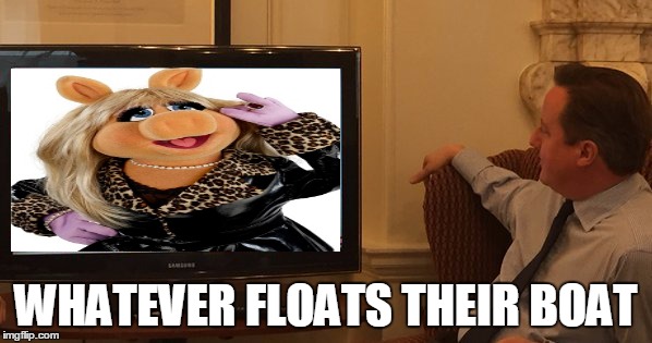 David Cameron TV | WHATEVER FLOATS THEIR BOAT | image tagged in funny,memes,fetish,david cameron,pig,muppets | made w/ Imgflip meme maker