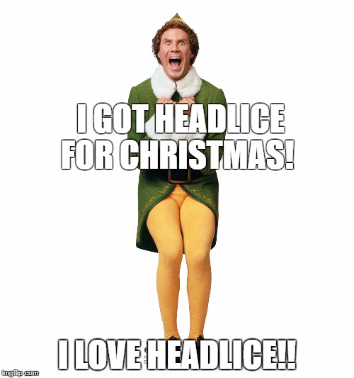Christmas Elf | I GOT HEADLICE FOR CHRISTMAS! I LOVE HEADLICE!! | image tagged in christmas elf | made w/ Imgflip meme maker