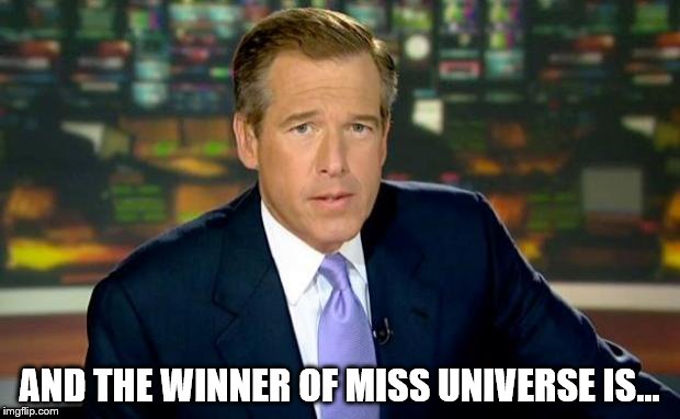 Next year the host for Miss Universe will be... | AND THE WINNER OF MISS UNIVERSE IS... | image tagged in memes,brian williams was there | made w/ Imgflip meme maker