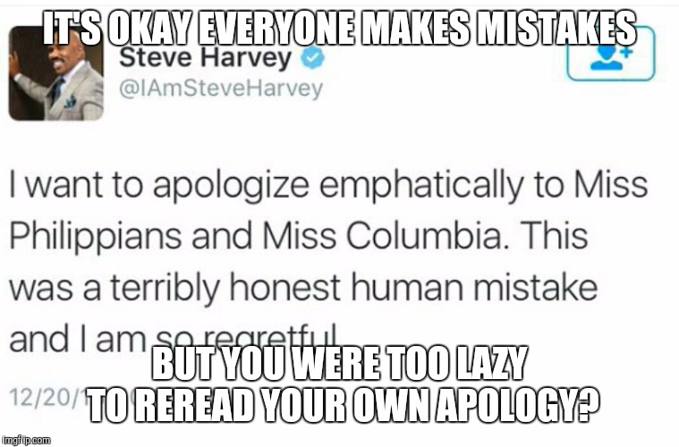 Philippians *sigh* | IT'S OKAY EVERYONE MAKES MISTAKES BUT YOU WERE TOO LAZY TO REREAD YOUR OWN APOLOGY? | image tagged in memes,sigh | made w/ Imgflip meme maker