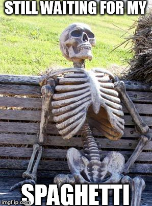 Waiting Skeleton | STILL WAITING FOR MY SPAGHETTI | image tagged in memes,waiting skeleton,undertale | made w/ Imgflip meme maker