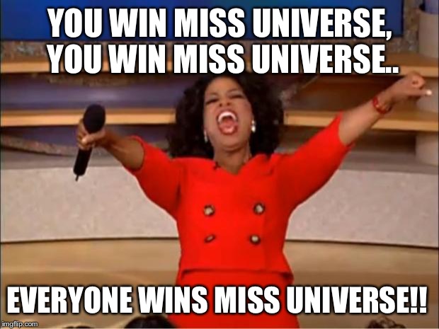 Steve harvey | YOU WIN MISS UNIVERSE, YOU WIN MISS UNIVERSE.. EVERYONE WINS MISS UNIVERSE!! | image tagged in memes,oprah you get a,steve harvey | made w/ Imgflip meme maker