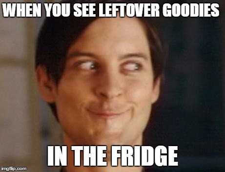 Spiderman Peter Parker Meme | WHEN YOU SEE LEFTOVER GOODIES IN THE FRIDGE | image tagged in memes,spiderman peter parker | made w/ Imgflip meme maker