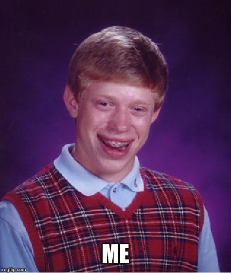 Bad Luck Brian Meme | ME | image tagged in memes,bad luck brian | made w/ Imgflip meme maker