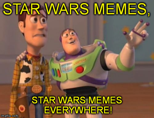 Just an observation... | STAR WARS MEMES, STAR WARS MEMES EVERYWHERE! | image tagged in memes,x x everywhere | made w/ Imgflip meme maker
