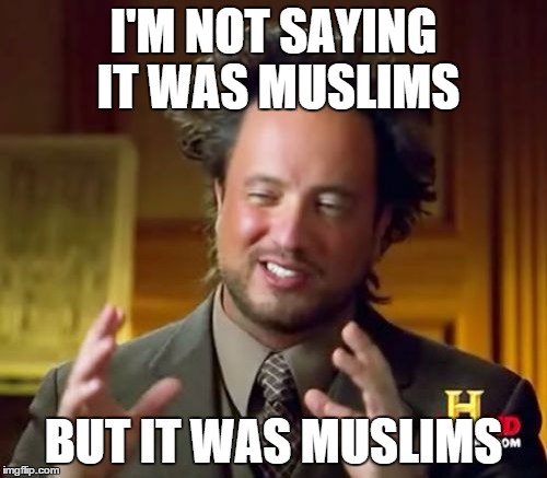 Ancient Aliens Meme | I'M NOT SAYING IT WAS MUSLIMS BUT IT WAS MUSLIMS | image tagged in memes,ancient aliens | made w/ Imgflip meme maker