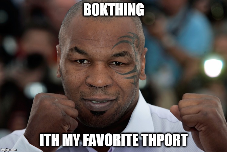 Mike Tyson Lisp | BOKTHING ITH MY FAVORITE THPORT | image tagged in mike tyson | made w/ Imgflip meme maker