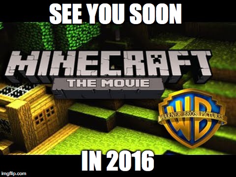 SEE YOU SOON IN 2016 | image tagged in minecraft movie | made w/ Imgflip meme maker