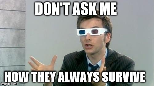 he does not know who the daleks survive  | DON'T ASK ME HOW THEY ALWAYS SURVIVE | image tagged in doctor 3d daleks | made w/ Imgflip meme maker