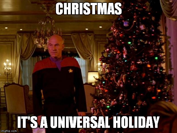 picard_christmastree | CHRISTMAS IT'S A UNIVERSAL HOLIDAY | image tagged in picard_christmastree | made w/ Imgflip meme maker