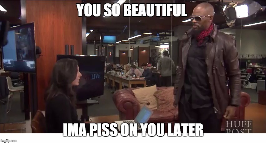R Kelly Swag | YOU SO BEAUTIFUL IMA PISS ON YOU LATER | image tagged in r kelly | made w/ Imgflip meme maker