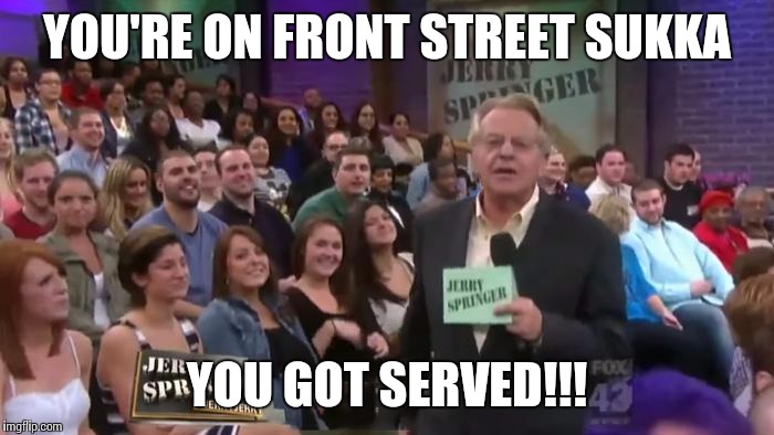 YOU'RE ON FRONT STREET SUKKA YOU GOT SERVED!!! | image tagged in cora lee wade | made w/ Imgflip meme maker