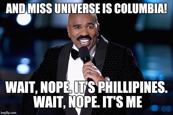 Steve Harvey | AND MISS UNIVERSE IS COLUMBIA! WAIT, NOPE. IT'S PHILLIPINES. WAIT, NOPE. IT'S ME | image tagged in steve harvey | made w/ Imgflip meme maker