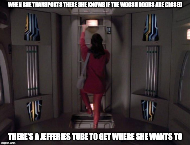 WHEN SHE TRANSPORTS THERE SHE KNOWS IF THE WOOSH DOORS ARE CLOSED THERE'S A JEFFERIES TUBE TO GET WHERE SHE WANTS TO | made w/ Imgflip meme maker