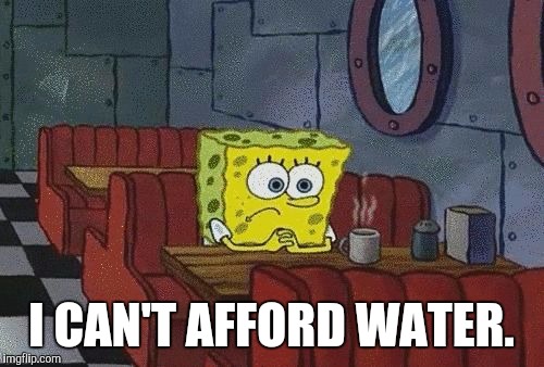 Air is expensive.  | I CAN'T AFFORD WATER. | image tagged in spongebob squarepants | made w/ Imgflip meme maker