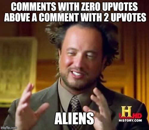 Ancient Aliens | COMMENTS WITH ZERO UPVOTES ABOVE A COMMENT WITH 2 UPVOTES ALIENS | image tagged in memes,ancient aliens | made w/ Imgflip meme maker