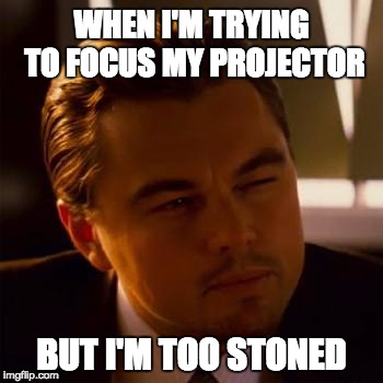 Can't tell if reality is blurry or just the image... | WHEN I'M TRYING TO FOCUS MY PROJECTOR BUT I'M TOO STONED | image tagged in memes,leonardo dicaprio | made w/ Imgflip meme maker