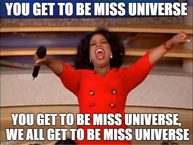 Oprah You Get A | YOU GET TO BE MISS UNIVERSE YOU GET TO BE MISS UNIVERSE, WE ALL GET TO BE MISS UNIVERSE | image tagged in memes,oprah you get a | made w/ Imgflip meme maker