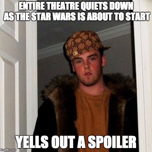 Scumbag Steve Meme | ENTIRE THEATRE QUIETS DOWN AS THE STAR WARS IS ABOUT TO START YELLS OUT A SPOILER | image tagged in memes,scumbag steve,AdviceAnimals | made w/ Imgflip meme maker