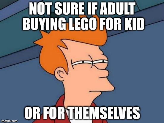 Futurama Fry | NOT SURE IF ADULT BUYING LEGO FOR KID OR FOR THEMSELVES | image tagged in memes,futurama fry | made w/ Imgflip meme maker