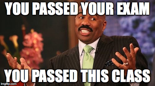 Steve Harvey Meme | YOU PASSED YOUR EXAM YOU PASSED THIS CLASS | image tagged in memes,steve harvey | made w/ Imgflip meme maker