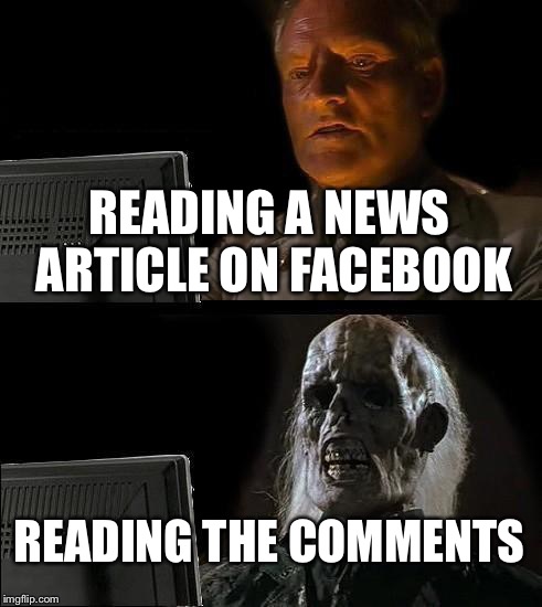 I'll Just Wait Here Meme | READING A NEWS ARTICLE ON FACEBOOK READING THE COMMENTS | image tagged in memes,ill just wait here | made w/ Imgflip meme maker
