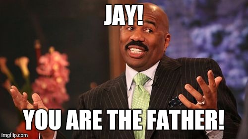 Steve Harvey | JAY! YOU ARE THE FATHER! | image tagged in memes,steve harvey | made w/ Imgflip meme maker