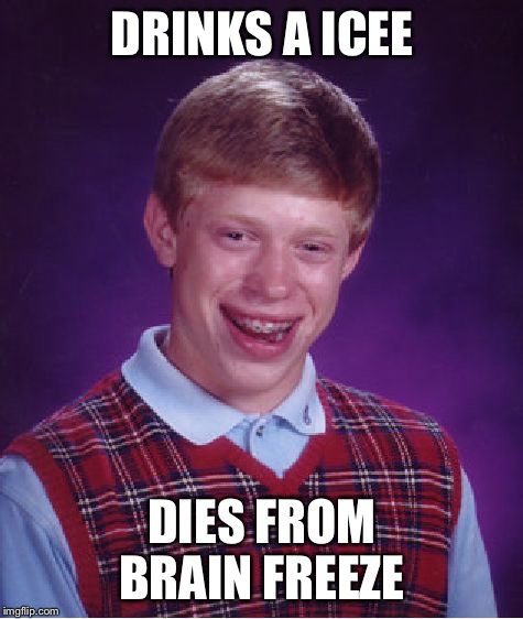 Small,medium,or large | DRINKS A ICEE DIES FROM BRAIN FREEZE | image tagged in memes,bad luck brian,7 eleven slurpee | made w/ Imgflip meme maker