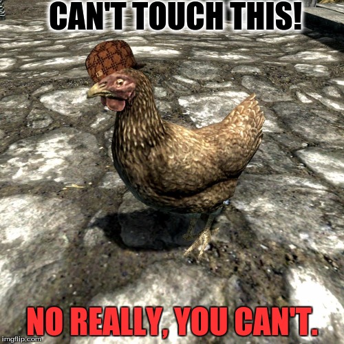 Chickens be Like | CAN'T TOUCH THIS! NO REALLY, YOU CAN'T. | image tagged in skyrim chicken,scumbag | made w/ Imgflip meme maker