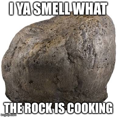 I YA SMELL WHAT THE ROCK IS COOKING | image tagged in wha the rock is cooking | made w/ Imgflip meme maker