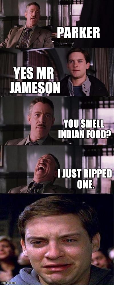 Peter Parker Cry | PARKER YES MR JAMESON YOU SMELL INDIAN FOOD? I JUST RIPPED ONE. | image tagged in memes,peter parker cry | made w/ Imgflip meme maker