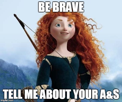 Merida Brave Meme | BE BRAVE TELL ME ABOUT YOUR A&S | image tagged in memes,merida brave | made w/ Imgflip meme maker