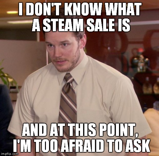 WTF is a steam sale? | I DON'T KNOW WHAT A STEAM SALE IS AND AT THIS POINT, I'M TOO AFRAID TO ASK | image tagged in memes,afraid to ask andy,steam sale | made w/ Imgflip meme maker