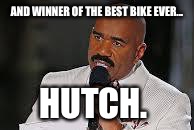 AND WINNER OF THE BEST BIKE EVER... HUTCH. | made w/ Imgflip meme maker