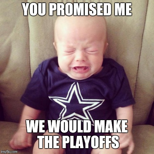 Cowboys Fans | YOU PROMISED ME WE WOULD MAKE THE PLAYOFFS | image tagged in cowboys fans | made w/ Imgflip meme maker