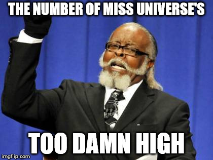 Too Damn High | THE NUMBER OF MISS UNIVERSE'S TOO DAMN HIGH | image tagged in memes,too damn high | made w/ Imgflip meme maker