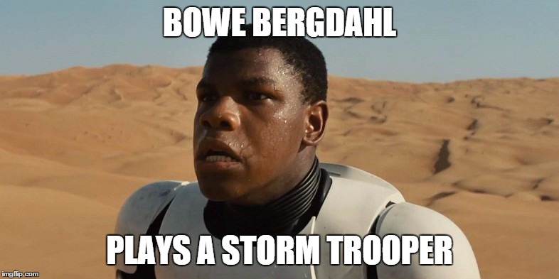 BOWE BERGDAHL PLAYS A STORM TROOPER | made w/ Imgflip meme maker