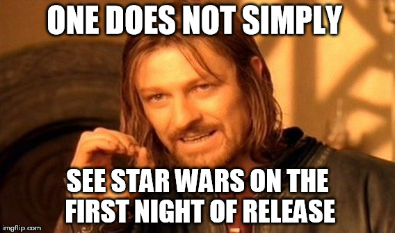 One Does Not Simply | ONE DOES NOT SIMPLY SEE STAR WARS ON THE FIRST NIGHT OF RELEASE | image tagged in memes,one does not simply | made w/ Imgflip meme maker