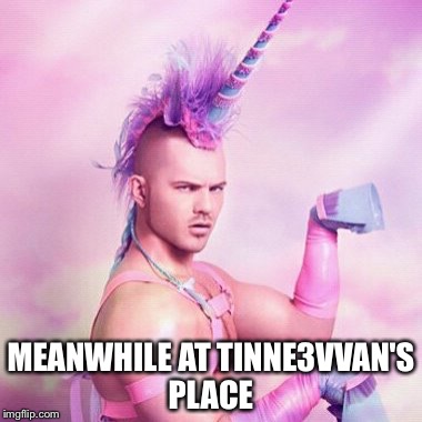 Unicorn MAN | MEANWHILE AT TINNE3VVAN'S PLACE | image tagged in memes,unicorn man | made w/ Imgflip meme maker