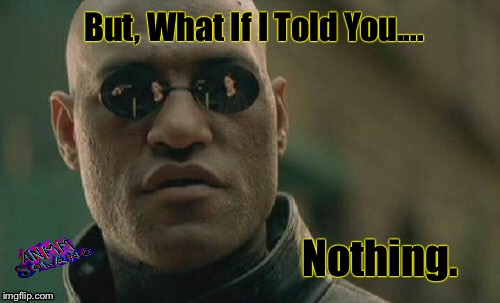 Matrix Morpheus | But, What If I Told You.... Nothing. | image tagged in memes,matrix morpheus | made w/ Imgflip meme maker